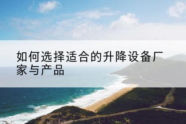 方正电动升降平台厂家-如何选择适合的升降设备厂家与产品