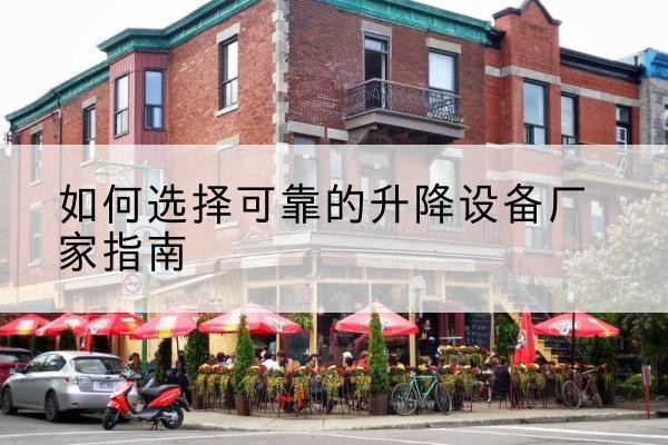 方正电动升降机厂家-如何选择可靠的升降设备厂家指南