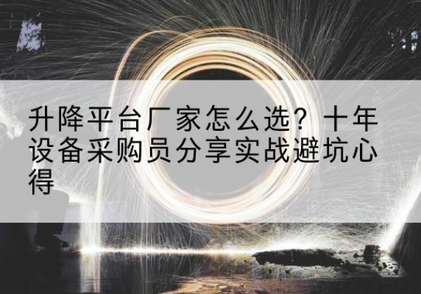 方正升降平台厂家-怎么选？十年设备采购员分享实战避坑心得